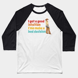 I Got A Good Intuition I'ma Make A Bad Decision Baseball T-Shirt